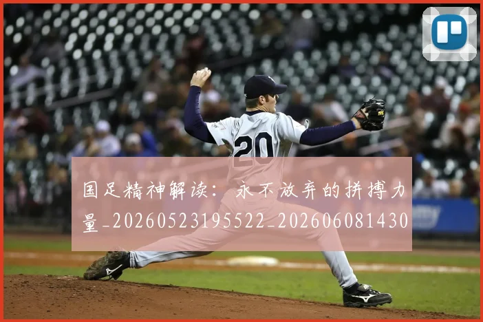 国足精神解读：永不放弃的拼搏力量_20260523195522_20260608143015