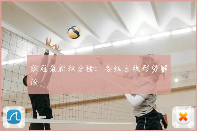 欧冠最新积分榜：各组出线形势解读