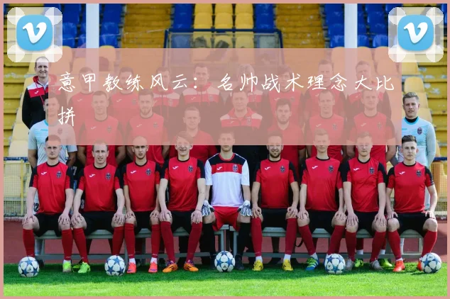 意甲教练风云：名帅战术理念大比拼